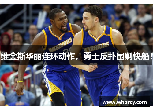 维金斯华丽连环动作，勇士反扑围剿快船！